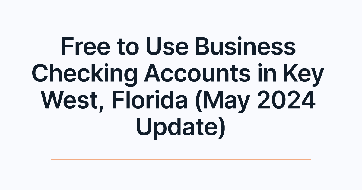 Free to Use Business Checking Accounts in Key West, Florida (May 2024 Update)